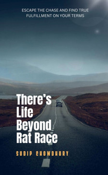There's Life Beyond Rat Race: Escape the chase and find true fulfillment on your terms.