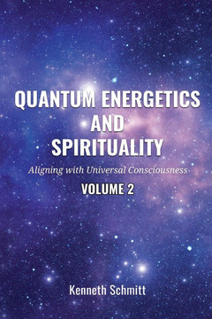 Quantum Energetics and Spirituality Volume 2: Aligning with Universal Consciousness