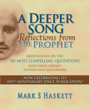 A Deeper Song: Reflections from The Prophet: Meditations on the 101 Most Compelling Quotations from Kahlil Gibran's Inspirational Mas