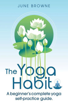 The Yoga Habit: A Beginner's Complete Yoga Self-Practice Guide