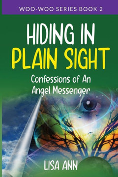 Hiding In Plain Sight: Confessions of An Angel Messenger