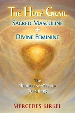 The Holy Grail: Sacred Masculine & Divine Feminine The Holy Grail: Sacred Masculine & Divine Feminine