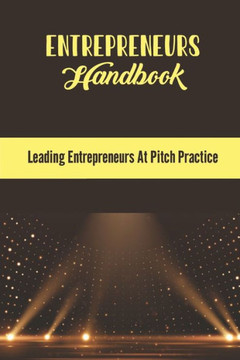 Entrepreneurs Handbook: Leading Entrepreneurs At Pitch Practice