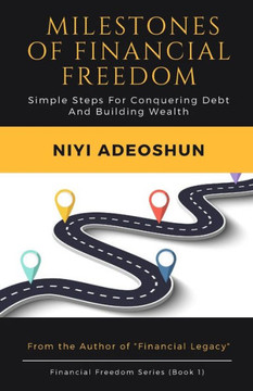 Milestones of Financial Freedom: Simple Steps For Conquering Debt And Building Wealth, 2nd Edition