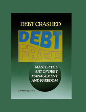 Debt Crashed: Master the Art of Debt Management and Freedom