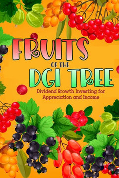 Fruits of the DGI Tree: Dividend Growth Investing for Appreciation and Income