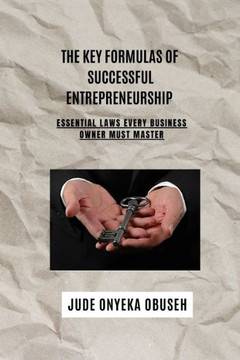 The key Formulas Of Successful Entrepreneurship: Essential Laws Every Business Owner Must Master