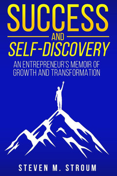Success and Self-Discovery: A Business Memoir with Insightful Tips and Personal Development Advice That Will Help Any Entrepreneur