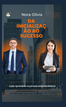 Da Inicializa?o ao Sucesso: Li?es aprendidas na jornada empreendedora