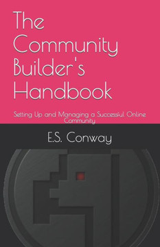 The Community Builder's Handbook: Setting Up and Managing a Successful Online Community The Community Builder's Handbook: Setting Up and Managing a Successful Online Community