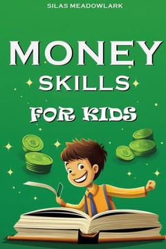 Money Skills For Kids: Financial Literacy and Smart Money Habits for the Young Entrepreneur