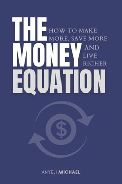 The Money Equation: How to Make More, Save More, and Live Richer The Money Equation: How to Make More, Save More, and Live Richer