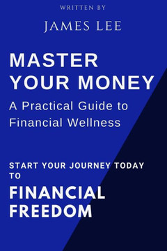 Master Your Money: A Practical Guide to Financial Wellness: Your Roadmap to Financial Success Master Your Money: A Practical Guide to Financial Wellness: Your Roadmap to Financial Success