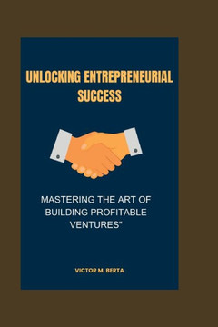 Unlocking Entrepreneurial Success: Mastering the Art of Building Profitable Ventures""