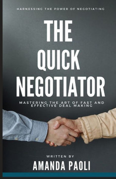 The Quick Negotiator: Mastering the Art of Fast and Effective Deal Making