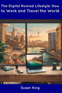 The Digital Nomad Lifestyle: How to Work and Travel the World The Digital Nomad Lifestyle: How to Work and Travel the World