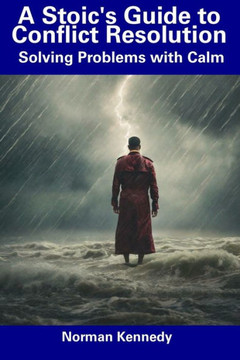 A Stoic's Guide to Conflict Resolution: Solving Problems with Calm