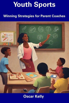 Youth Sports: Winning Strategies for Parent Coaches Youth Sports: Winning Strategies for Parent Coaches