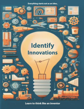 Identify Innovations: Learn To Think Like An Inventor
