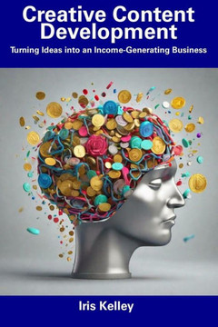 Creative Content Development: Turning Ideas into an Income-Generating Business Creative Content Development: Turning Ideas into an Income-Generating Business