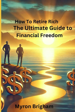 How To Retire Rich: The Ultimate Guide to Financial Freedom