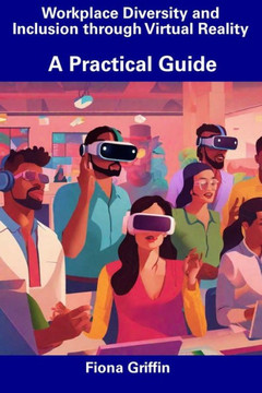 Workplace Diversity and Inclusion through Virtual Reality: A Practical Guide