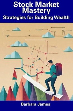 Stock Market Mastery: Strategies for Building Wealth Stock Market Mastery: Strategies for Building Wealth