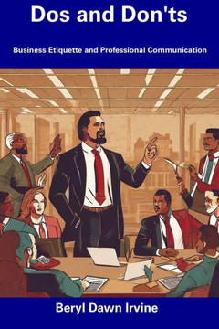 Dos and Don'ts: Business Etiquette and Professional Communication Dos and Don'ts: Business Etiquette and Professional Communication