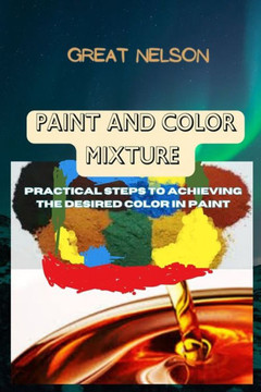 Paint and Color Mixture: Practical steps to achieving the desired color in paint