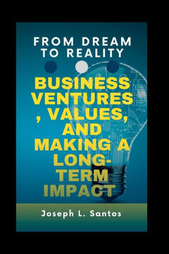 From Dream to Reality: Business ventures, values, and making a long-term impact From Dream to Reality: Business ventures, values, and making a long-term impact