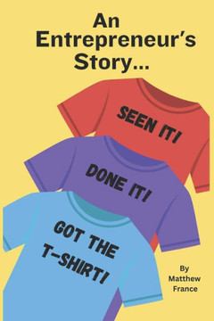 An Entrepreneur's Story - Seen it, Done it, Got the T-Shirt
