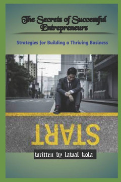 The Secrets of Successful Entrepreneurs: Strategies for Building a Thriving Business The Secrets of Successful Entrepreneurs: Strategies for Building a Thriving Business