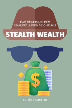 Stealth Wealth: Das Geheimnis des unauff?ligen Reichtums