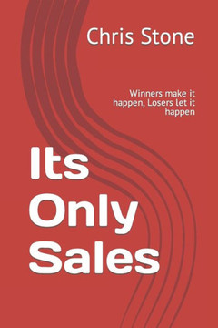 Its Only Sales: Winners make it happen, Losers let it happen