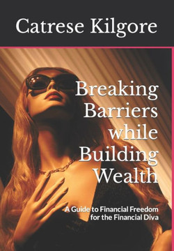 Breaking Barriers while Building Wealth: A Guide to Financial Freedom for the Financial Diva