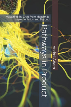 Pathways in Product: Mastering the Craft From Ideation to Implementation and Beyond