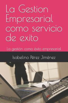 La Gestion Empresarial como servicio de exito: La gesti? como ?ito empresarial