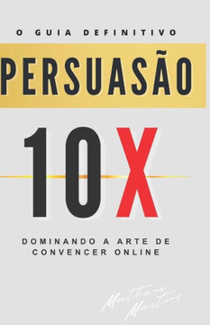 Persuas? 10X: Dominando a Arte de Convencer Online