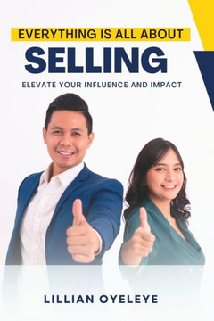 Everything is All About Selling: Elevate your Influence and Impact