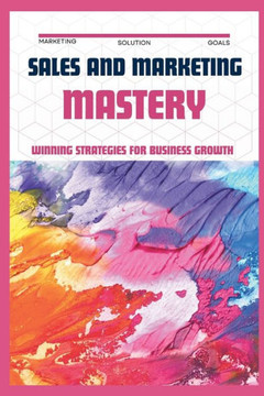 Sales & Marketing Mastery: Winning Strategies for Business Growth Sales & Marketing Mastery: Winning Strategies for Business Growth