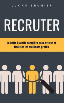 Recruter: La boite ?outils compl?e pour attirer et fid?iser les meilleurs profils