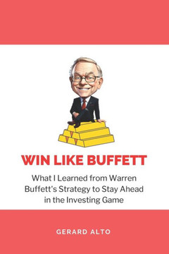 Win like Buffett: What I Learned from Warren Buffett's Strategy to Stay Ahead in the Investing Game