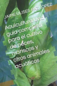 Acuicultura Una gu? completa para el cultivo de peces, mariscos y otros animales acu?icos