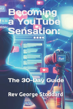 Becoming a YouTube Sensation: the 30-Day Guide Becoming a YouTube Sensation: the 30-Day Guide