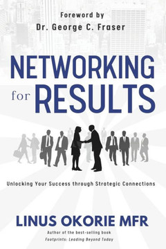 Networking for Results: Unlocking Your Success through Strategic Connections Networking for Results: Unlocking Your Success through Strategic Connections