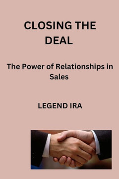 Closing the Deal: The Power of Relationships in Sales Closing the Deal: The Power of Relationships in Sales