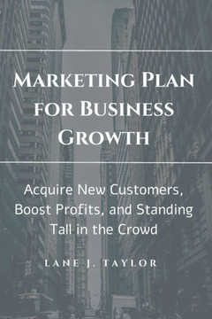 Marketing Plan for Business Growth: New Customers, Boost Profits, and Standing Tall in the Crowd