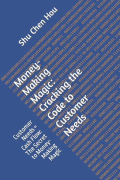 Money-Making Magic: Cracking the Code to Customer Needs: Customer Needs = Cash Flow: The Secret to Money-Making Magic