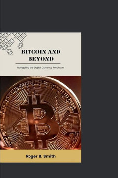 Bitcoin and Beyond: Navigating the Digital Currency Revolution