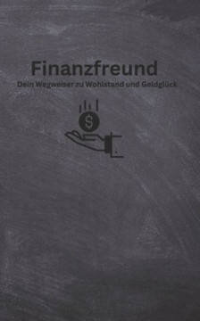 Finanzfreund: Dein Wegweiser zu Wohlstand und Geldgl?k